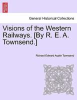 Visions of the Western Railways. [By R. E. A. Townsend.]