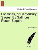 Localities, or Canterbury Sages. By Satiricus Poser, Esquire.