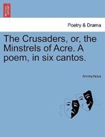 The Crusaders, or, the Minstrels of Acre. A poem, in six cantos.