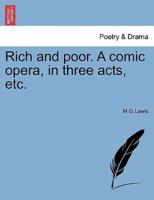 Rich and poor. A comic opera, in three acts, etc.