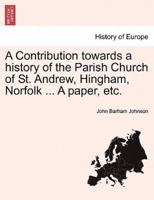 A Contribution towards a history of the Parish Church of St. Andrew, Hingham, Norfolk ... A paper, etc.