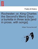 Rochester; or, King Charles the Second's Merry Days: a burletta in three acts [and in prose, with songs].