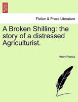 A Broken Shilling: the story of a distressed Agriculturist.