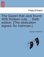 The Queen that Jack found. With thirteen cuts ... Sixth edition. [The dedication signed: An Irishman.]