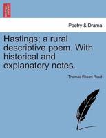 Hastings; a rural descriptive poem. With historical and explanatory notes.
