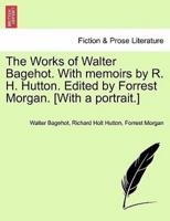 The Works of Walter Bagehot. With Memoirs by R. H. Hutton. Edited by Forrest Morgan. [With a Portrait.]
