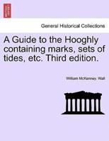 A Guide to the Hooghly containing marks, sets of tides, etc. Third edition.