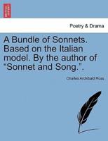A Bundle of Sonnets. Based on the Italian model. By the author of "Sonnet and Song.".
