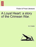 A Loyal Heart: a story of the Crimean War.