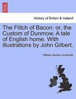 The Flitch of Bacon: or, the Custom of Dunmow. A tale of English home. With illustrations by John Gilbert.