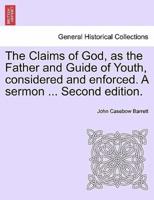 The Claims of God, as the Father and Guide of Youth, considered and enforced. A sermon ... Second edition.