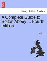 A Complete Guide to Bolton Abbey ... Fourth edition.