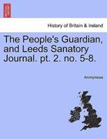 The People's Guardian, and Leeds Sanatory Journal. pt. 2. no. 5-8.