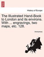 The Illustrated Hand-Book to London and its environs. With ... engravings, two maps, etc. 128.