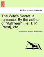 The Wife's Secret, a romance. By the author of "Kathleen" [i.e. T. P. Prest], etc.