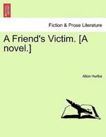 A Friend's Victim. [A novel.]