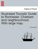 Illustrated Tourists' Guide to Rochester, Chatham and neighbourhood. With large map.