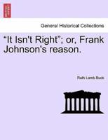 "It Isn't Right"; or, Frank Johnson's reason.