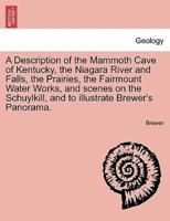 A Description of the Mammoth Cave of Kentucky, the Niagara River and Falls, the Prairies, the Fairmount Water Works, and scenes on the Schuylkill, and to illustrate Brewer's Panorama.