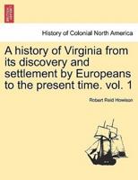 A History of Virginia from Its Discovery and Settlement by Europeans to the Present Time. Vol. 1