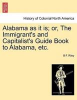 Alabama as it is; or, The Immigrant's and Capitalist's Guide Book to Alabama, etc.