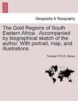 The Gold Regions of South Eastern Africa . Accompanied by biographical sketch of the author. With portrait, map, and illustrations.