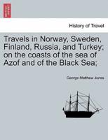 Travels in Norway, Sweden, Finland, Russia, and Turkey; on the coasts of the sea of Azof and of the Black Sea;