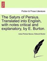 The Satyrs of Persius. Translated into English, with notes critical and explanatory, by E. Burton.