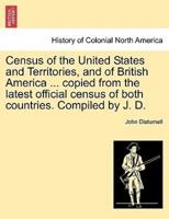 Census of the United States and Territories, and of British America ... copied from the latest official census of both countries. Compiled by J. D.