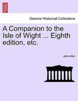 A Companion to the Isle of Wight ... Eighth edition, etc.