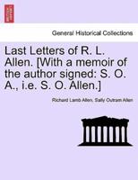 Last Letters of R. L. Allen. [With a memoir of the author signed: S. O. A., i.e. S. O. Allen.]