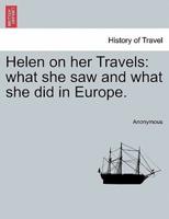 Helen on her Travels: what she saw and what she did in Europe.
