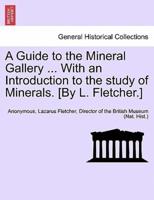 A Guide to the Mineral Gallery ... With an Introduction to the study of Minerals. [By L. Fletcher.]