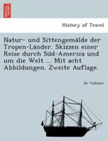 Natur- und Sittengemälde der Tropen-Länder. Skizzen einer Reise durch Süd-America und um die Welt ... Mit acht Abbildungen. Zweite Auflage.