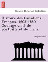 Histoire des Canadiens-Français. 1608-1880. Ouvrage orné de portraits et de plans.