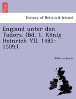 England unter den Tudors. (Bd. 1. König Heinrich VII. 1485-1509.).