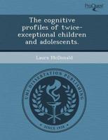Cognitive Profiles of Twice-Exceptional Children and Adolescents.
