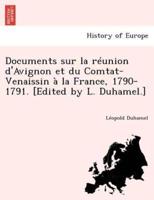 Documents sur la réunion d'Avignon et du Comtat-Venaissin à la France, 1790-1791. [Edited by L. Duhamel.]