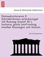 Statssekreteraren E. Schröderheims anteckningar till Konung Gustaf III.'s historia; jemte brefvexling emellan Konungen och honom.