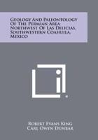 Geology and Paleontology of the Permian Area Northwest of Las Delicias, Southwestern Coahuila, Mexico