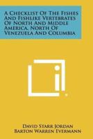 A Checklist of the Fishes and Fishlike Vertebrates of North and Middle America, North of Venezuela and Columbia