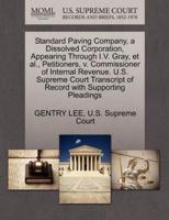 Standard Paving Company, a Dissolved Corporation, Appearing Through I.V. Gray, et al., Petitioners, v. Commissioner of Internal Revenue. U.S. Supreme Court Transcript of Record with Supporting Pleadings