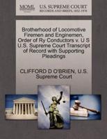 Brotherhood of Locomotive Firemen and Enginemen, Order of Ry Conductors v. U S U.S. Supreme Court Transcript of Record with Supporting Pleadings