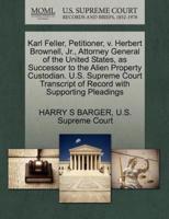 Karl Feller, Petitioner, v. Herbert Brownell, Jr., Attorney General of the United States, as Successor to the Alien Property Custodian. U.S. Supreme Court Transcript of Record with Supporting Pleadings