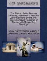 The Timken Roller Bearing Company, Petitioner, v. National Labor Relations Board. U.S. Supreme Court Transcript of Record with Supporting Pleadings