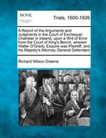 A Report of the Arguments and Judgments in the Court of Exchequer Chamber in Ireland, Upon a Writ of Error from the Court of King's Bench, Wherein Waller O'Grady, Esquire Was Plaintiff, and His Majesty's Attorney General Defendant