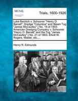 Luka Bachich V. Schooner "Henry O. Barrett", Dredge "Columbia" and Steam Tug "James McCaulley".} No. 19 of 1903. American Dredging Company V. Schooner "Henry O. Barrett" and the Tug "James McCaulley".} No. 21 of 1903. Elliott W. Rogers, Master, Etc., ...