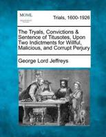 The Tryals, Convictions & Sentence of Titusotes, Upon Two Indictments for Willful, Malicious, and Corrupt Perjury