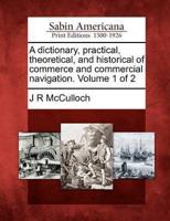 A Dictionary, Practical, Theoretical, and Historical of Commerce and Commercial Navigation. Volume 1 of 2
