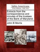Extracts from the Correspondence and Minutes of the Trustees of the Bank of Maryland.